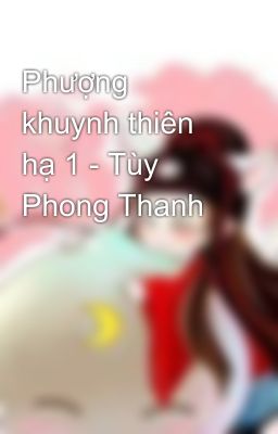 Phượng khuynh thiên hạ 1 - Tùy Phong Thanh