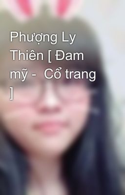 Phượng Ly Thiên [ Đam mỹ -  Cổ trang ]