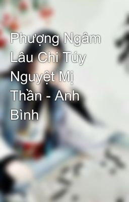 Phượng Ngâm Lâu Chi Túy Nguyệt Mị Thần - Anh Bình