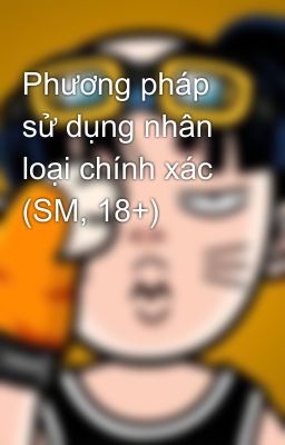 Phương pháp sử dụng nhân loại chính xác (SM, 18+)