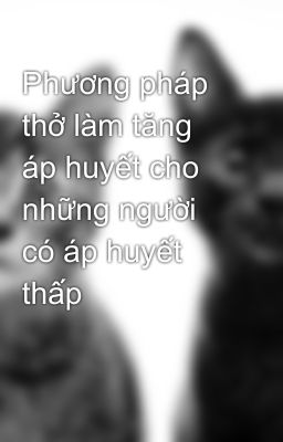 Phương pháp thở làm tăng áp huyết cho những người có áp huyết thấp