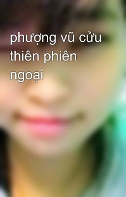 phượng vũ cửu thiên phiên ngoại