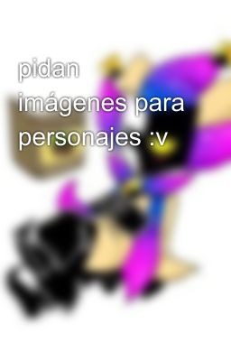 pidan imágenes para personajes :v