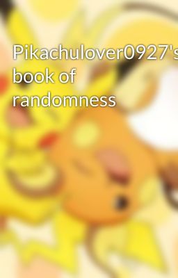 Pikachulover0927's book of randomness