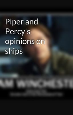 Piper and Percy's opinions on ships