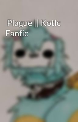  Plague || Kotlc Fanfic