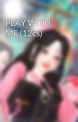 PLAY WITH ME (12cs)