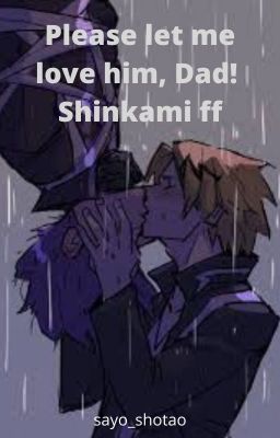 Please let me love him, Dad | Shinkami ff