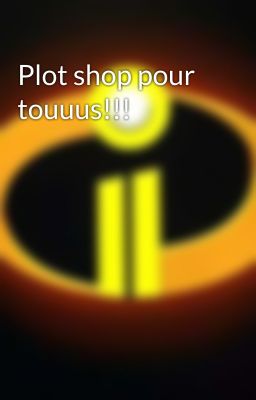 Plot shop pour touuus!!!