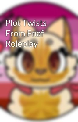 Plot Twists From Fnaf Roleplay