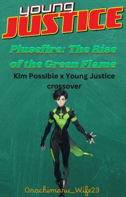 Plusefire: The Rise of the Green Flame [ Kim Possible X Young Justice Crossover]