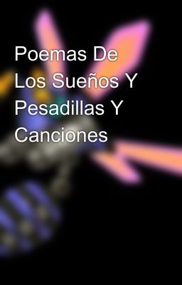 Poemas De Los Sueños Y Pesadillas Y Canciones