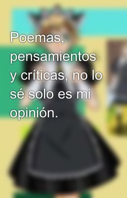 Poemas, pensamientos y críticas, no lo sé solo es mi opinión.