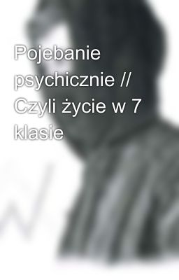 Pojebanie psychicznie // Czyli życie w 7 klasie