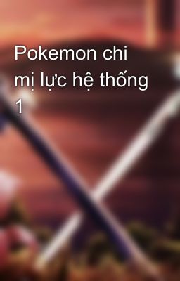 Pokemon chi mị lực hệ thống 1