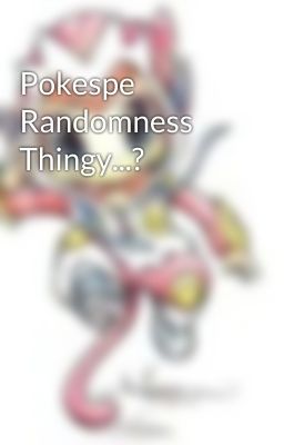 Pokespe Randomness Thingy...?