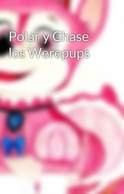 Polar y Chase los Werepups