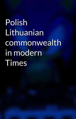 Polish Lithuanian commonwealth in modern Times 