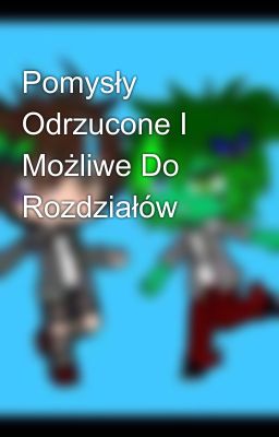 Pomysły Odrzucone I Możliwe Do Rozdziałów 