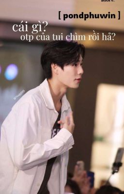 [ pondphuwin ] cái gì? otp của tui chìm rồi hả?