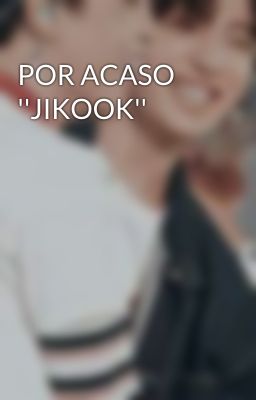 POR ACASO ''JIKOOK''