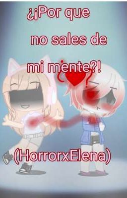 ¿¡Por que no sales de mi mente?!(HorrorxElena)