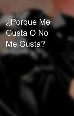 ¿Porque Me Gusta O No Me Gusta?