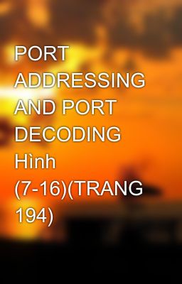 PORT ADDRESSING AND PORT DECODING Hình (7-16)(TRANG 194)