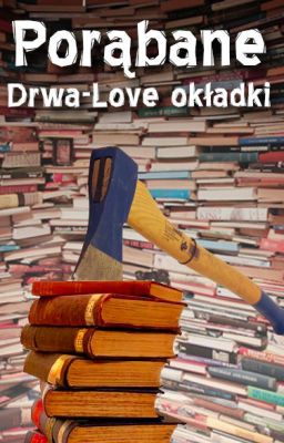 Porąbane Drwa-Love okładki