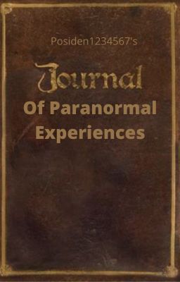 Posiden1234567's Journal of Paranormal Experiences