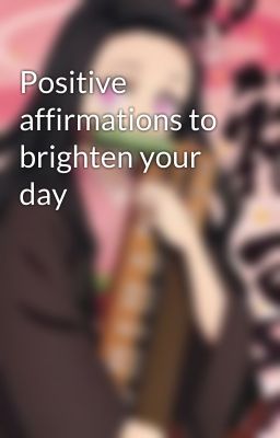 Positive affirmations to brighten your day