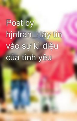 Post by hjntran_Hãy tin vào sự kì diệu của tình yêu