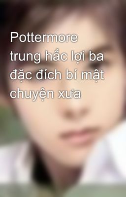 Pottermore trung hắc lợi ba đặc đích bí mật chuyện xưa