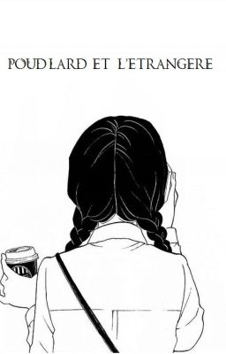 Poudlard et l'étrangère (Fanfiction H. Potter)