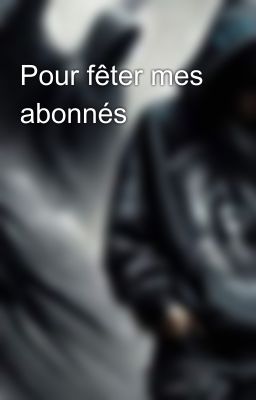 Pour fêter mes abonnés