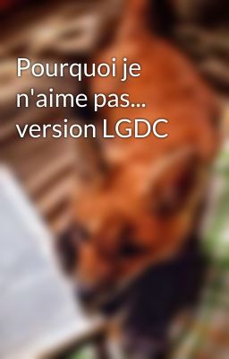 Pourquoi je n'aime pas... version LGDC