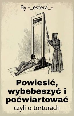 Powiesić, wybebeszyć i poćwiartować - czyli o torturach ✔