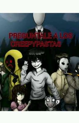 PREGUNTALE A LOS CREEPYPASTAS Y Cosas Extra