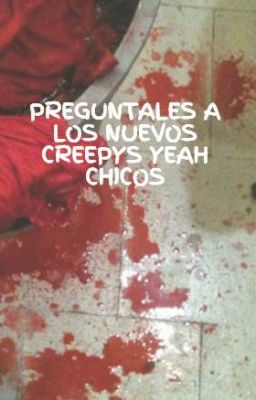 PREGUNTALES A LOS NUEVOS CREEPYS YEAH CHICOS