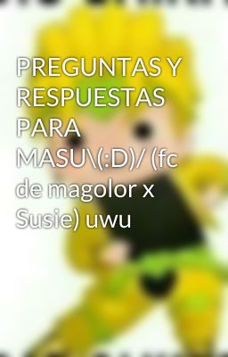 PREGUNTAS Y RESPUESTAS PARA MASU\(:D)/ (fc de magolor x Susie) uwu