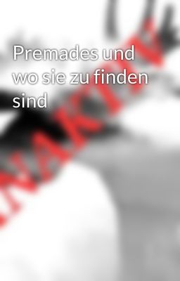 Premades und wo sie zu finden sind