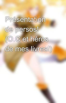 Présentation de persos! (O.C et héros de mes livres!)