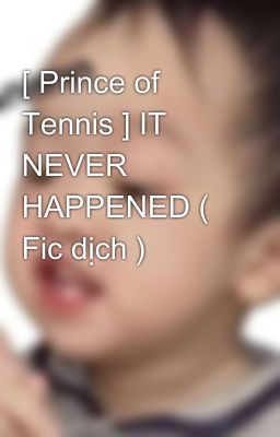 [ Prince of Tennis ] IT NEVER HAPPENED ( Fic dịch ) 