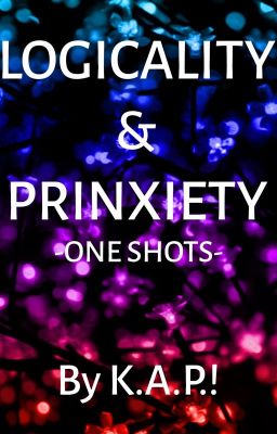 PRINXIETY & LOGICALITY ONE SHOTS