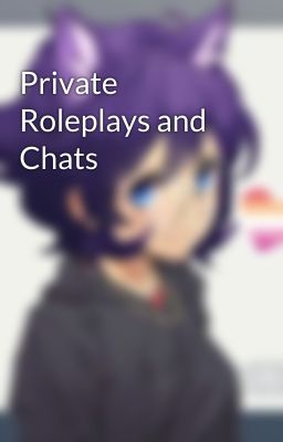 Private Roleplays and Chats