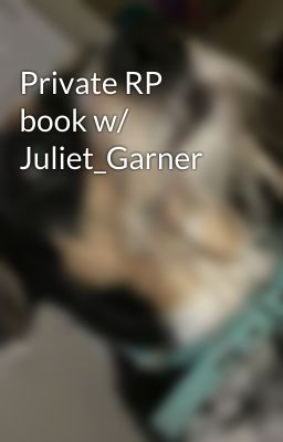 Private RP book w/ Juliet_Garner