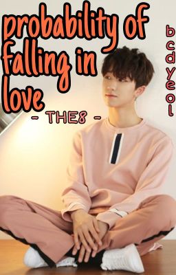 Probability Of Falling In Love [Seventeen's The8 Fanfic] (Slow Updates)