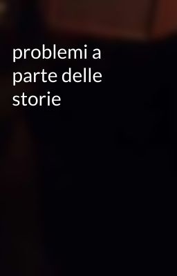 problemi a parte delle storie