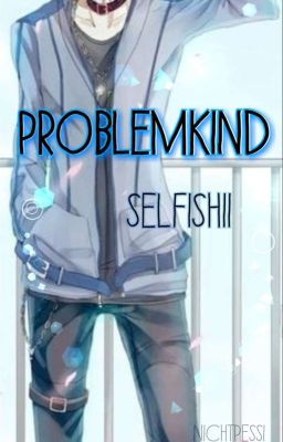 Problemkind! / Selfishii