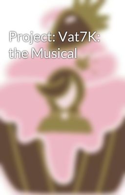 Project: Vat7K: the Musical